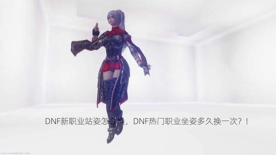 DNF新职业站姿怎么换，DNF热门职业坐姿多久换一次？!  第1张