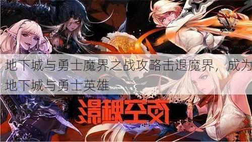 地下城与勇士魔界之战攻略击退魔界，成为地下城与勇士英雄