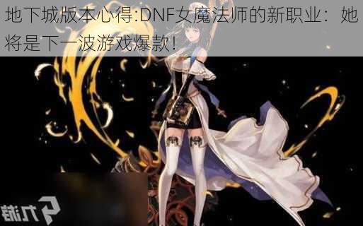 地下城版本心得:DNF女魔法师的新职业：她将是下一波游戏爆款！