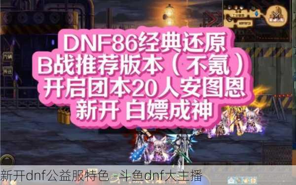 新开dnf公益服特色 -斗鱼dnf大主播