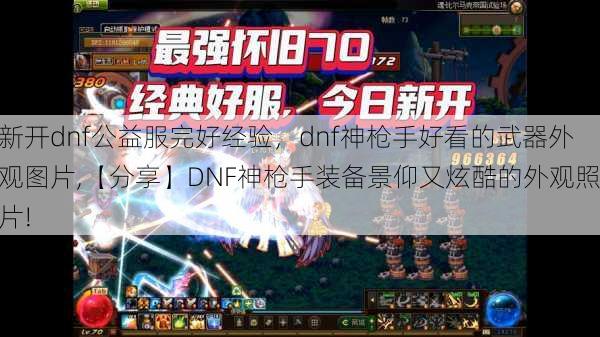 新开dnf公益服完好经验，dnf神枪手好看的武器外观图片,【分享】DNF神枪手装备景仰又炫酷的外观照片!