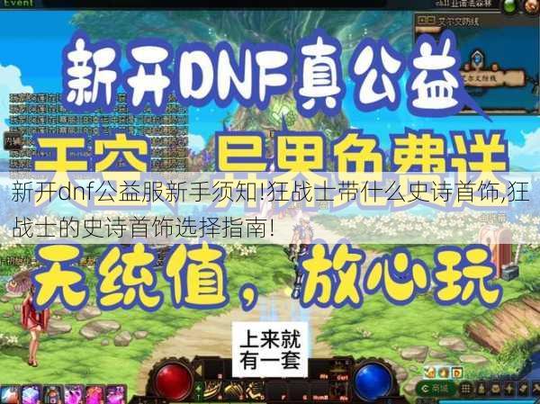 新开dnf公益服新手须知!狂战士带什么史诗首饰,狂战士的史诗首饰选择指南!