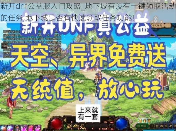 新开dnf公益服入门攻略_地下城有没有一键领取活动的任务,地下城是否有快速领取任务功能!