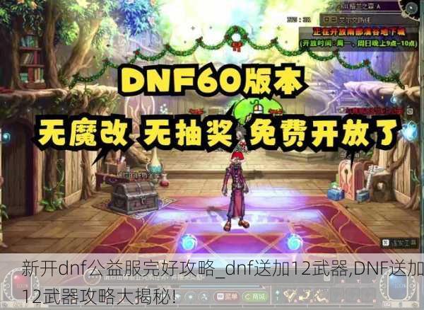 新开dnf公益服完好攻略_dnf送加12武器,DNF送加12武器攻略大揭秘!