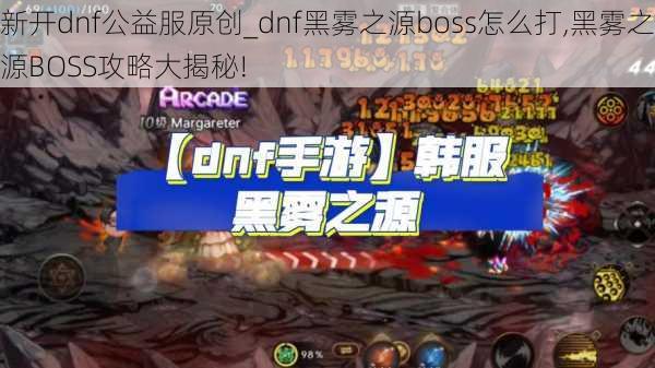 新开dnf公益服原创_dnf黑雾之源boss怎么打,黑雾之源BOSS攻略大揭秘!