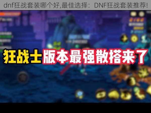 dnf狂战套装哪个好,最佳选择：DNF狂战套装推荐!