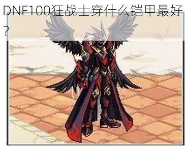 DNF100狂战士穿什么铠甲最好？