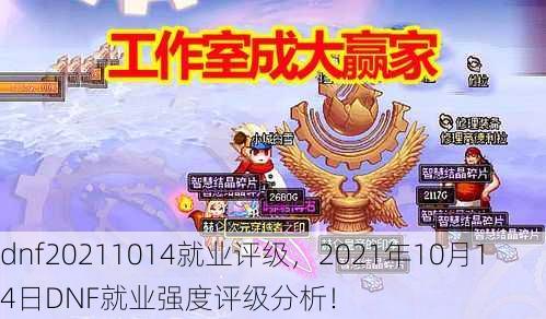 dnf20211014就业评级，2021年10月14日DNF就业强度评级分析！